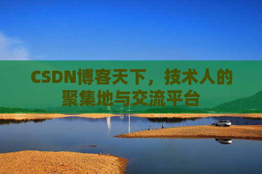 CSDN博客天下,技术人的聚集地与交流平台